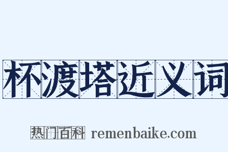 杯渡塔近义词是什么意思的图片